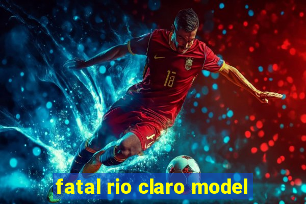 fatal rio claro model